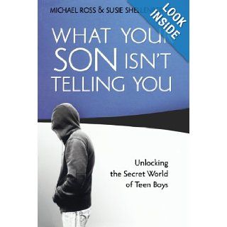 What Your Son Isn't Telling You Unlocking the Secret World of Teen Boys Michael Ross, Susie Shellenberger 9780764207495 Books