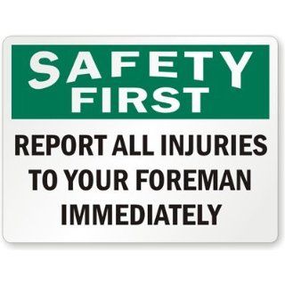 Safety First  Report All Injuries To Your Foreman Immediately, Heavy Duty Aluminum Sign, 80 mil, 24" x 18" Industrial Warning Signs