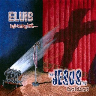 Elvis Isn't Coming Back But Jesus Is Music
