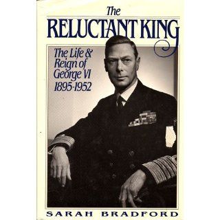 The Reluctant King The Life and Reign of George VI, 1895 1952 (9780312043377) Sarah Bradford Books