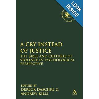 A Cry Instead of Justice The Bible and Cultures of Violence in Psychological Perspective (Library of Hebrew Bible/ Old Testament Studies) Dereck Daschke, D. Andrew Kille 9780567027245 Books
