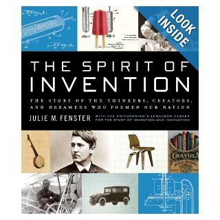 The Spirit of Invention The Story of the Thinkers, Creators, and Dreamers Who Formed Our Nation Lemelson Center for the Study of Inventi, Julie M. Fenster 9780061231896 Books