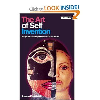 The Art of Self Invention Image and Identity in Popular Visual Culture Joanne Finkelstein 9781845113957 Books