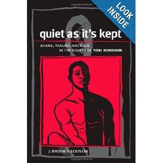 Quiet As It's Kept Shame, Trauma, and Race in the Novels of Toni Morrison (Suny Series in Psychoanalysis and Culture) J. Brooks Bouson 9780791444245 Books