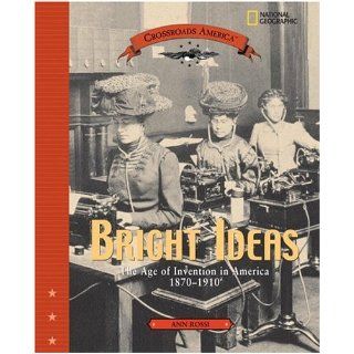 Bright Ideas The Age of Invention in America 1870 1910 (Crossroads America) Ann Rossi 9780792282761 Books