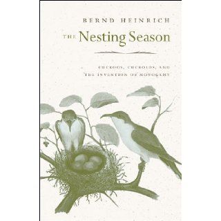 The Nesting Season Cuckoos, Cuckolds, and the Invention of Monogamy Bernd Heinrich 9780674061934 Books