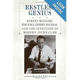 Restless Genius Barney Kilgore, The Wall Street Journal, and the Invention of Modern Journalism Richard J. Tofel 9780312536749 Books