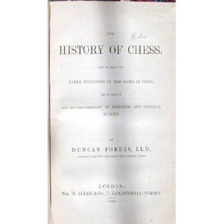 The History of Chess, From the Time of the Early Invention of the Game in India Till the Period of Its Establishment in Western and Central Europe Duncan Forbes Books