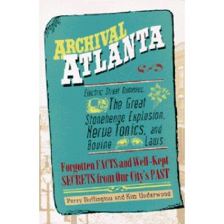 Archival Atlanta Electric Street Dummies, the Great Stonehenge Explosion, Nerve Tonics, and Bovine Laws Forgotten Facts and Well Kept Perry Buffington, Kim Underwood 9781561451050 Books