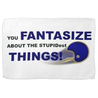 You Fantasize Stupid Things  Football Humor Towels