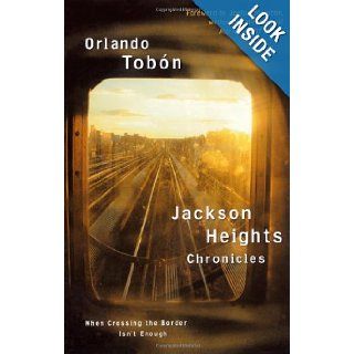 Jackson Heights Chronicles When Crossing the Border Isn't Enough Orlando Tobon Books