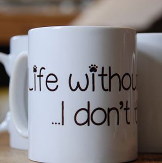 life without dogs? i dont think so mug by treefire