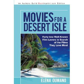 Movies for a Desert Isle Forty two Well Known Film Lovers in Search of the Films They Love Most Elena Oumano 9781450206440 Books