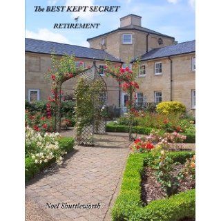 The BEST KEPT SECRET of RETIREMENT A Background, History and Guide to the Services and Properties of the English Courtyard Association Noel Shuttleworth 9781479121403 Books