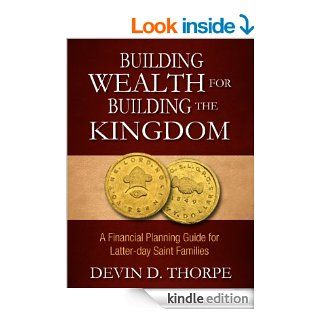 Building Wealth for Building the Kingdom A Financial Planning Guide for Latter day Saint Families eBook Devin Thorpe Kindle Store
