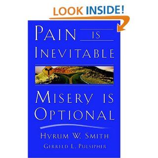 Pain Is Inevitable, Misery Is Optional Hyrum W. Smith, Gerreld L. Pulsipher 9781573454506 Books