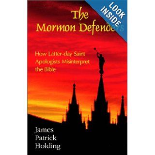 The Mormon Defenders James Patrick Holding 9780970906304 Books
