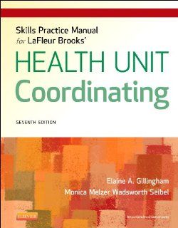 Skills Practice Manual for LaFleur Brooks' Health Unit Coordinating, 7e (9781455707218) Elaine A. Gillingham AAS  BA  CHUC, Monica Wadsworth Seibel BS  MEd  CHUC Books