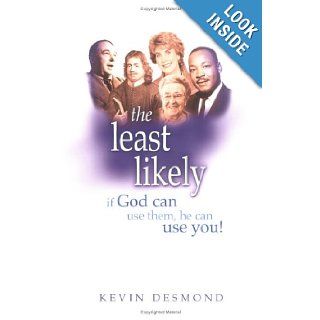 The Least Likely If God Can Use Them, He Can Use You Kevin Desmond Books