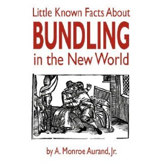 Little Known Facts About Bundling in the New World A. Monroe Jr. Aurand 9781434440235 Books