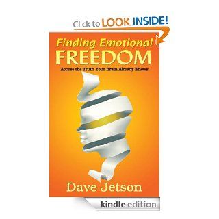 Finding Emotional Freedom Access the Truth Your Brain Already Knows   Kindle edition by Dave Jetson. Health, Fitness & Dieting Kindle eBooks @ .