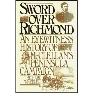 Sword Over Richmond An Eyewitness History Of Mcclellan's Peninsula Camp Richard Wheeler 9780736619059 Books
