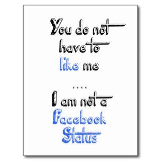 You don't have to like me i'm not  facebook status post cards