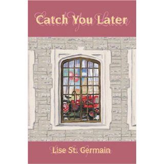 Catch You Later Lise St. Germain 9781897508022 Books