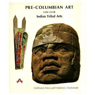 Pre Columbian Art and Later Indian Tribal Arts Ferdinand Anton, Frederick J. Dockstader 9780810980006 Books