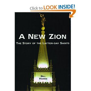 A New Zion The Story of the Latter day Saints Bill Harris 9781592232062 Books