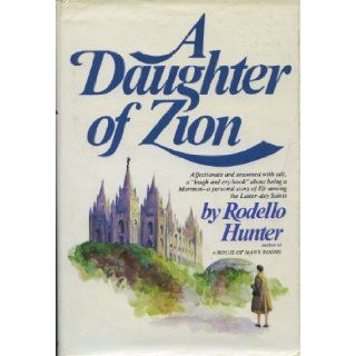 A Daughter of Zion About Being a Mormon, a Personal Story of Life Among the Latter day Saints Rodello Hunter Books