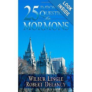25 Important Questions for Mormons Wilbur Lingle & Robert Delancy 9780875085395 Books