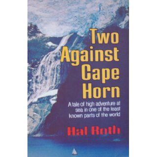 Two Against Cape Horn A Tale of High Adventure at Sea in One of the Least Known Parts of the World Hal Roth 9780393302592 Books