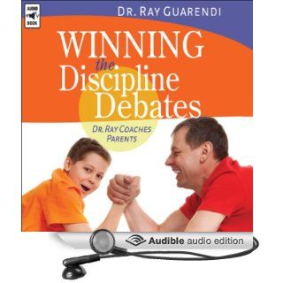 Winning the Discipline Debates Dr. Ray Coaches Parents to Make Discipline Less Frequent, Less Frustrating, and More Consistent (Audible Audio Edition) Dr. Ray Guarendi Books