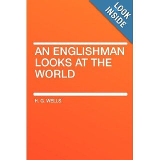 An Englishman Looks at the World (HardPress Classics) H. G. Wells 9781407612171 Books