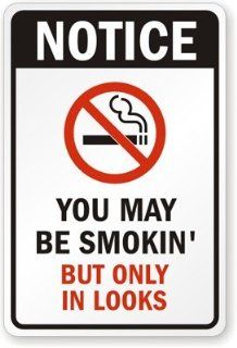 Notice You May be Smokin' but Only in Looks, No Smoking Sign, 18" x 12"  No Smoking Humorous Signs 