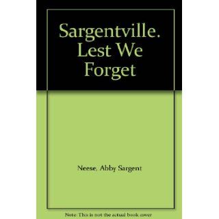 Sargentville. Lest We Forget Abby Sargent Neese Books
