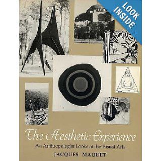 The Aesthetic Experience An Anthropologist Looks at the Visual Arts Jacques Maquet Books
