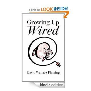 Growing Up Wired eBook David Wallace Fleming Kindle Store