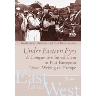 Under Eastern Eyes A Comparative Introduction to East European Travel Writing on Europe (East Looks West, Vol. 2) Wendy Bracewell, Alex Drace Francis 9789639776111 Books