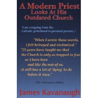 A Modern Priest Looks at His Outdated Church James J. Kavanaugh 9781878995162 Books