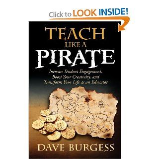 Teach Like a Pirate Increase Student Engagement, Boost Your Creativity, and Transform Your Life as an Educator Dave Burgess 9780988217607 Books