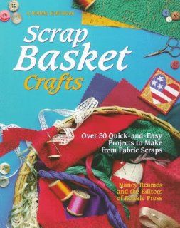 Scrap Basket Crafts Over 50 Quick and Easy Projects to Make from Fabric Scraps (A Rodale craft book) Nancy Reames, Stacey L. Klaman, Donna Babylon, Rodale Press 9780875969695 Books