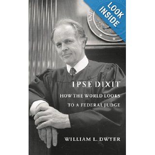 Ipse Dixit How the World Looks to a Federal Judge William L. Dwyer 9780295992303 Books