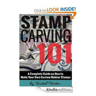 Stamp Carving 101 A Complete Guide on How to Make Your Own Custom Rubber Stamps eBook Kristal Norton, Becky Cavender Kindle Store