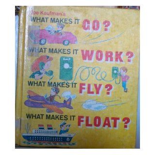 Joe Kaufman's What Makes It Go? What Makes It Work? What Makes It Fly? What Makes It Float? Joe Kaufman 9780307157676 Books