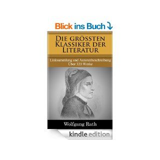 Die grten Klassiker der Literatur   Linksammlung und Autorenbeschreibung. ber 320 Werke eBook Wolfgang Rath Kindle Shop