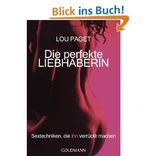 Die perfekte Liebhaberin Sextechniken, die ihn verrckt machen eBook Lou Paget, Beate Gorman Kindle Shop