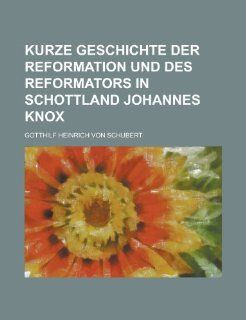 Kurze Geschichte Der Reformation Und Des Reformators in Schottland Johannes Knox Gotthilf Heinrich Von Schubert Fremdsprachige Bücher