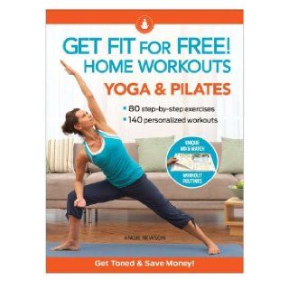 Get Fit For Free with Home Workouts Yoga and Pilates Workout Routines to Build Strength, Increase Flexibility, Enhance Your Vitalityand Save Money Angie Newson 9781606521946 Books